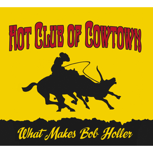 Hot Club of Cowtown | What Makes Bob Holler CD (2011)