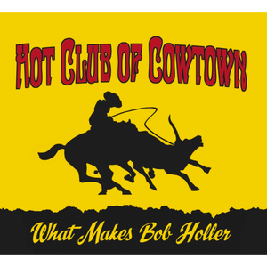 Hot Club of Cowtown | What Makes Bob Holler LP (2011)
